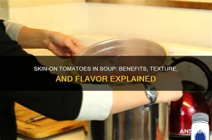 Can you leave skin on tomatoes when making soup?